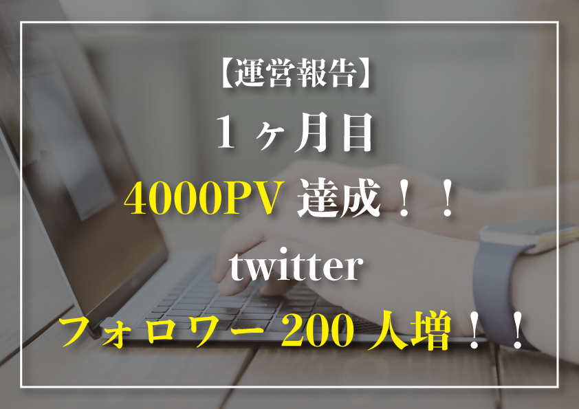 【運営報告】ブログ1ヶ月目で「4000PV」・フォロワー「＋200人」達成！